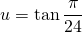 u = \tan \displaystyle \frac {\pi} {24}