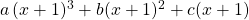 \; \; a\, (x + 1) ^3 + b (x + 1) ^2 + c(x + 1)