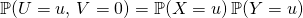 \mathbb{P} (U = u ,\, V = 0) = \mathbb{P} (X = u) \, \mathbb{P} (Y = u)