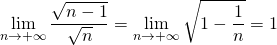 \displaystyle \lim_{n \to + \infty} \frac {\sqrt{n - 1}} {\sqrt{n}} = \lim_{n \to + \infty} {\sqrt{1 - \frac 1 n }} = 1
