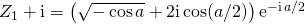 Z_1 + \textrm{i} = \left ( \sqrt{-\cos a} + 2 \textrm{i} \cos(a/2) \right ) \textrm{e} ^{ - \textrm{i} \, a/ 2 }