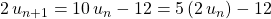 2\, u_{n + 1} = 10\, u_n - 12 = 5\, (2\, u_n) - 12