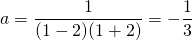 a = \displaystyle \frac {1} {(1 - 2) (1 + 2) } = - \frac 1 3