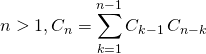 n > 1, \displaystyle C_n = \sum _{k = 1 } ^{n - 1} C_{k - 1} \, C_{n - k }