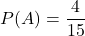 P(A)=\dfrac{4}{15}