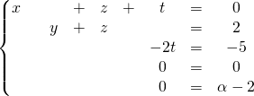 \displaystyle \left \{ \begin{matrix} x& & &+& z & +& t &=&0\\& & y & + & z & & &=&2\\& & & & & & -2t &=&-5 \\ & & & & & & 0 &=&0 \\ & & & & & & 0 & = &\alpha- 2 \end{matrix} \right.