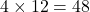 4 \times 12 = 48