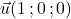 \vec{u}(1\,;0\,;0)