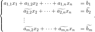 \[\begin{cases} a_{1,1} x_1 + a_{1,2 } x_2 + \cdots + a_{1, n} x_n & = b_1 \\ \qquad \quad \ \ \widetilde{a_{2,2 }} x_2 + \cdots + \widetilde{a_{2, n}} x_n & = \widetilde{b_2} \\ \qquad \quad \ \ \vdots \\ \qquad \quad \ \ \widetilde{ a_{m,2 } } x_2 + \cdots + \widetilde{a_{m, n} } x_n & =\widetilde{ b_m} \end{cases}.\]