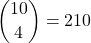 \dbinom{10}{4}=210