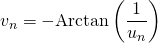 \displaystyle v_n = - \textrm{Arctan}\left ( \frac 1 { u_n} \right )