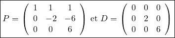 \[\boxed{\text{$P=\left(\begin{array}{ccc} 1&1&1\\0&-2&-6\\0&0&6\end{array}\right)$ et $D=\left(\begin{array}{ccc} 0&0&0\\0&2&0\\0&0&6\end{array}\right)$}}\]