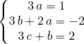 \left \{ \begin{matrix} 3 \, a = 1 \\ 3 \, b + 2 \, a = - 2 \\ 3 \, c + b = 2 \end{matrix} \right.
