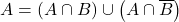 A=\left(A\cap B\right)\cup \left(A\cap \overline{B} \right)