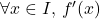 \forall x \in I\text{, }f'(x)