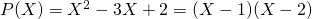 P(X)=X^2-3X+2=(X-1)(X-2)