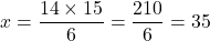 x=\dfrac{14\times 15}{6}=\dfrac{210}{6}=35