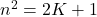 n^2 = 2K + 1
