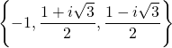 \left\{ -1, \dfrac{1 + i \sqrt{3}}{2} , \dfrac{1 - i \sqrt{3}}{2} \right\}