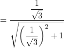 =\dfrac{\dfrac{1}{\sqrt{3}}}{\sqrt{\left(\dfrac{1}{\sqrt{3}}\right)^{2}+1}}