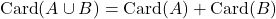 \text{Card}(A\cup B)=\text{Card}(A)+\text{Card}(B)