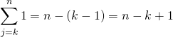 \displaystyle \sum _{j = k} ^n 1 =  n - (k - 1)  = n - k + 1