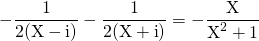 \displaystyle - \frac 1 {2(\textrm{X} - \textrm{i} )} - \frac 1 {2(\textrm{X} + \textrm{i} )} = - \frac {\textrm{X} } {\textrm{X} ^2 + 1}