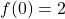 f(0)=2