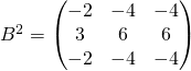 B^2= \begin{pmatrix} -2 & -4 & -4 \\ 3 & 6 & 6 \\ -2 & -4 & -4 \\ \end{pmatrix}