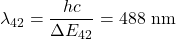 \lambda_{42}=\dfrac{hc}{\Delta E_{42}}=488~\mathrm{nm}