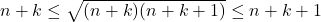 n+k\leq\sqrt{(n+k)(n+k+1)}\leq n+k+1