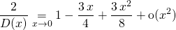\displaystyle \frac 2 {D(x)} \underset {x \to 0} = 1 - \frac {3 \, x} 4 + \frac {3\, x^2} {8} + \textrm{o}(x^2)