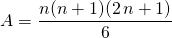 A = \displaystyle \frac {n(n + 1) (2 \, n + 1) } 6