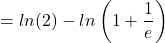 =ln(2) - ln\left(1+\dfrac{1}{e}\right)