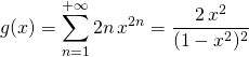 \displaystyle g(x) =\sum_{n = 1} ^{+\infty} 2 n \, x^{2 n} = \frac {2\, x^2 } {(1 - x^2)^2} \,