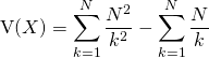 \textrm{V}(X) = \displaystyle \sum _{k = 1} ^{N} \frac {N^ 2} {k ^2} - \sum _{k = 1} ^{N} \frac {N} k