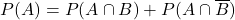 P(A)=P(A\cap B)+P(A\cap \overline{B})