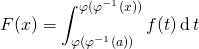 \displaystyle F(x) = \int_{\varphi(\varphi ^{- 1}(a))} ^{\varphi(\varphi ^{- 1}(x))} f(t) \, \textrm{d} \,t