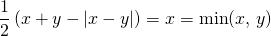 \displaystyle \frac 1 2 \left (x + y - \vert x - y \vert \right ) = x = \min(x ,\, y)