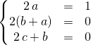 \left \{ \begin{matrix} 2\, a &=& 1 \\2(b + a) &=&0 \\ 2\, c + b &=& 0\end{matrix} \right.