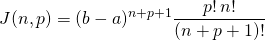 \displaystyle J(n , p) = (b - a) ^{n + p + 1} \frac {p! \, n !} {(n + p + 1)! }
