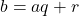 b = aq + r
