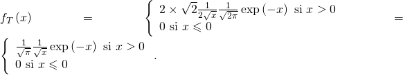 f_{T}\left( x\right) =\left\{ \begin{array}{l}2\times \sqrt{2}\frac{1}{2\sqrt{x}}\frac{1}{\sqrt{2\pi }}\exp \left(-x\right) \text{ si }x>0 \\ 0\text{ si }x\leqslant 0\end{array}\right. =\left\{ \begin{array}{l}\frac{1}{\sqrt{\pi }}\frac{1}{\sqrt{x}}\exp \left( -x\right) \text{ si }x>0\\ 0\text{ si }x\leqslant 0\end{array}\right. .