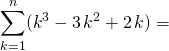 \displaystyle \sum _{k = 1} ^ n (k ^3 - 3\,  k^2 + 2\, k ) =