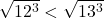 \sqrt{12^3}<\sqrt{13^3}