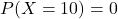 P(X=10)=0