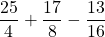 \dfrac{25}{4}+\dfrac{17}{8}-\dfrac{13}{16}