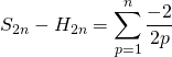 \displaystyle S_{2 n } - H_{2 n} = \sum _ {p = 1} ^{n} \frac {- 2} {2p}