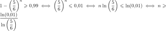 1-\left(\dfrac{5}{6}\right)^n\geqslant 0{,}99 \iff \left(\dfrac{5}{6}\right)^n\leqslant 0{,}01 \iff n\ln\left(\dfrac{5}{6}\right)\leqslant\ln(0{,}01) \iff n\geqslant\dfrac{\ln(0{,}01)}{\ln\left(\dfrac{5}{6}\right)}