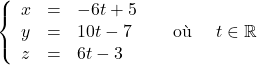 \left\{ \begin{array}{ccl} x & = & -6t+5 \\ y & = & 10t-7 \qquad\text{ où }\quad t\in \mathbb{R}\\ z & = & 6t-3 \\ \end{array} \right.